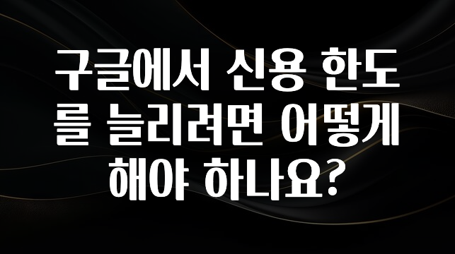 주목 구글에서 신용 한도를 늘리려면 어떻게 해야 하나요? 클릭해보세요