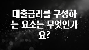 드디어 다음주에 공개 대출금리를 구성하는 요소는 무엇인가요? 궁금하신가요?