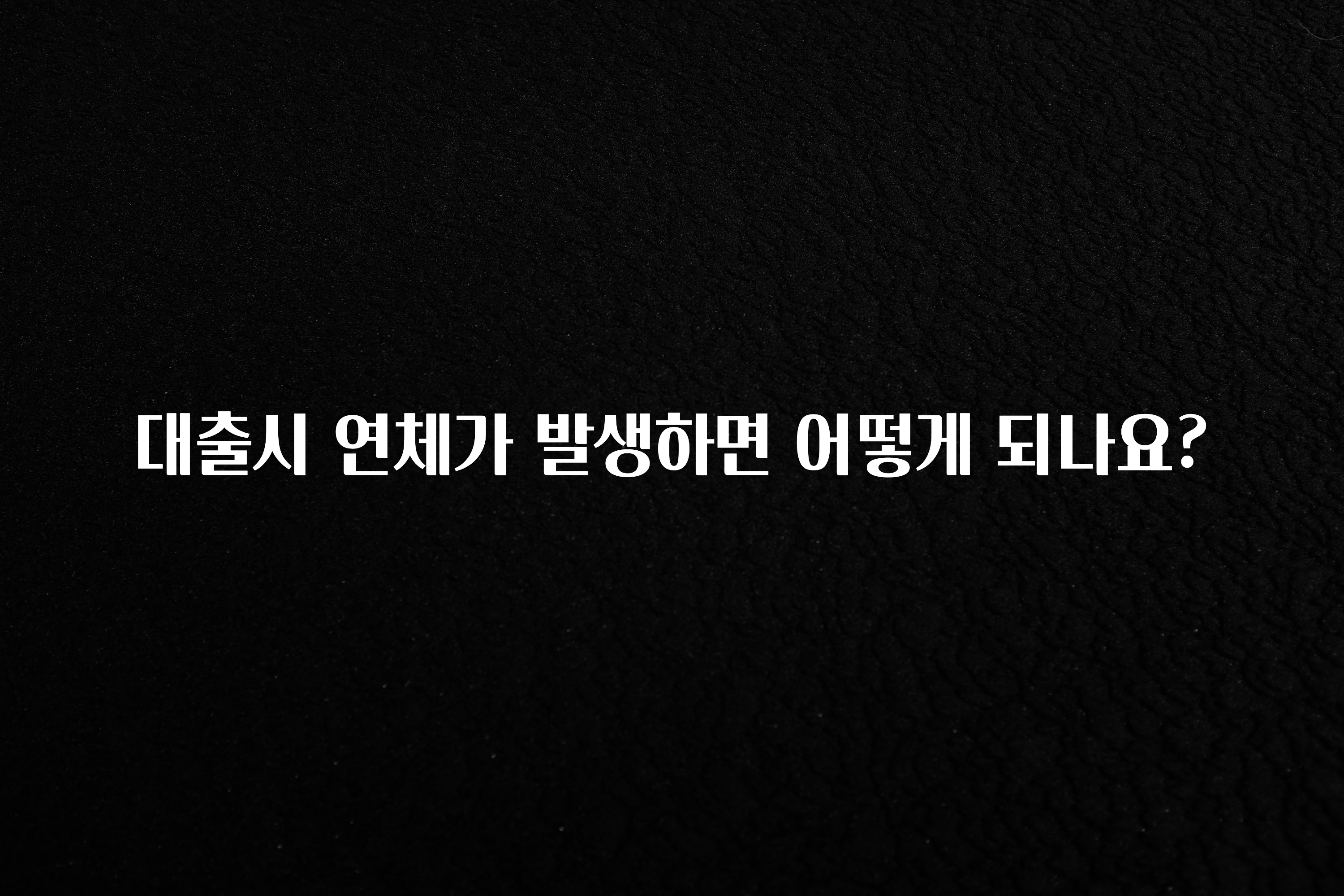 엄마아빠가 좋아하는 대출시 연체가 발생하면 어떻게 되나요? 관심이 뜨거운 이유 입니다