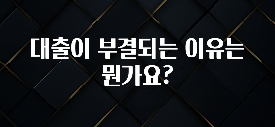 이달의 핫 대출이 부결되는 이유는 뭔가요? 추천드릴게요