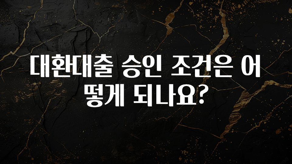 이번주 제일 많이찾은 대환대출 승인 조건은 어떻게 되나요? 클릭해보세요