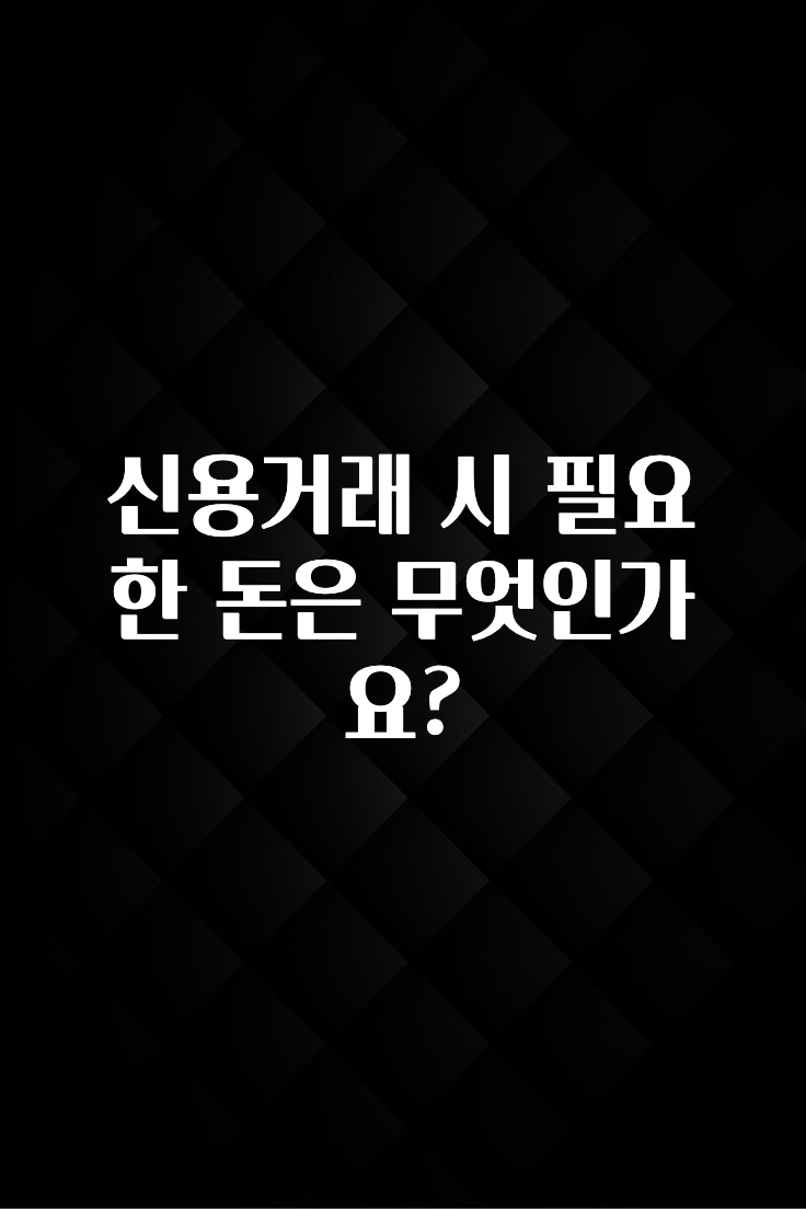 최저가로 모시는 신용거래 시 필요한 돈은 무엇인가요? 주목하고 계십니다