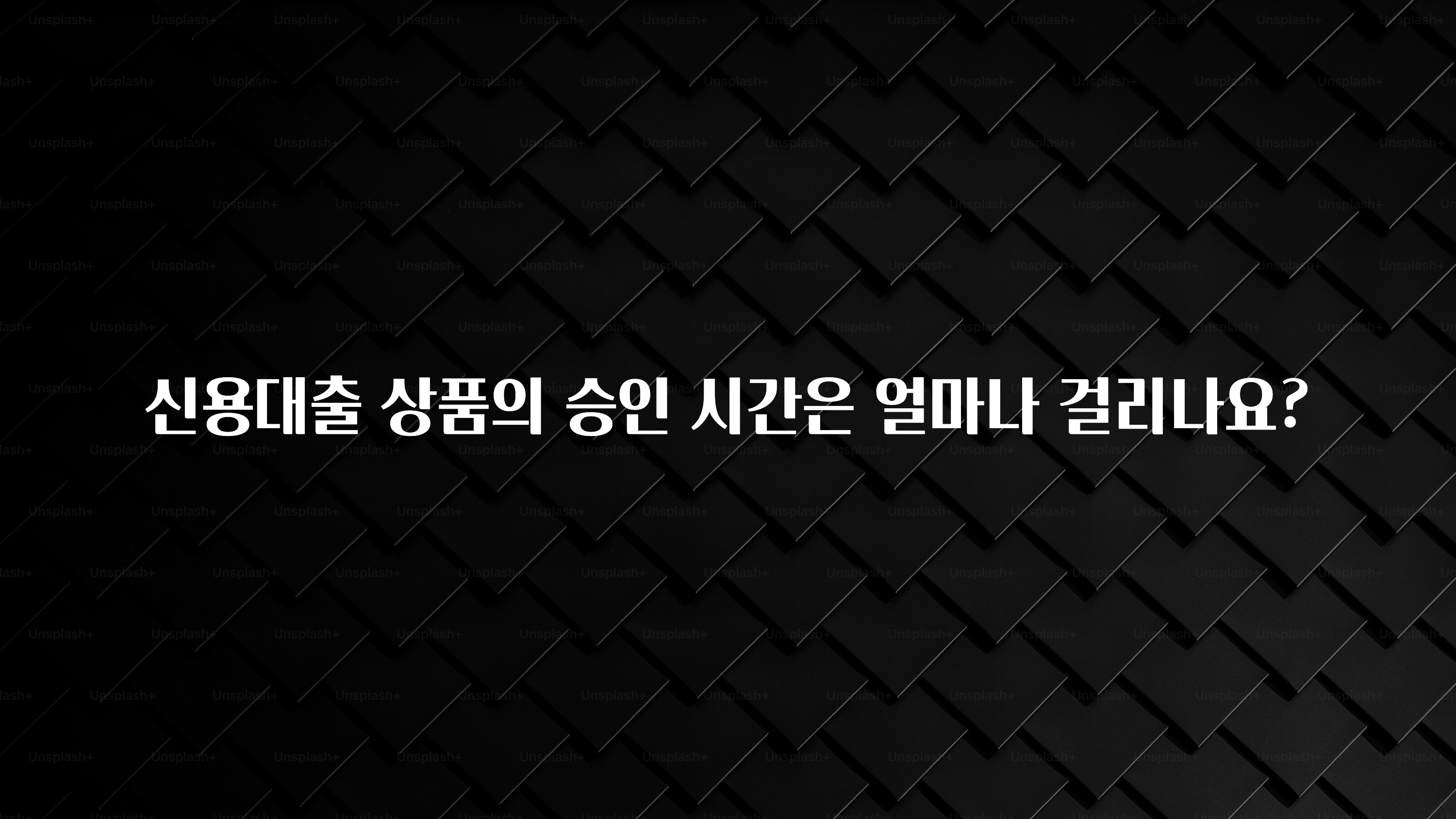 이번 선물은 꼭 신용대출 상품의 승인 시간은 얼마나 걸리나요? 지금 소개할게요