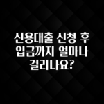 꼭 보고싶은 신용대출 신청 후 입금까지 얼마나 걸리나요? 지금 바로 공개합니다