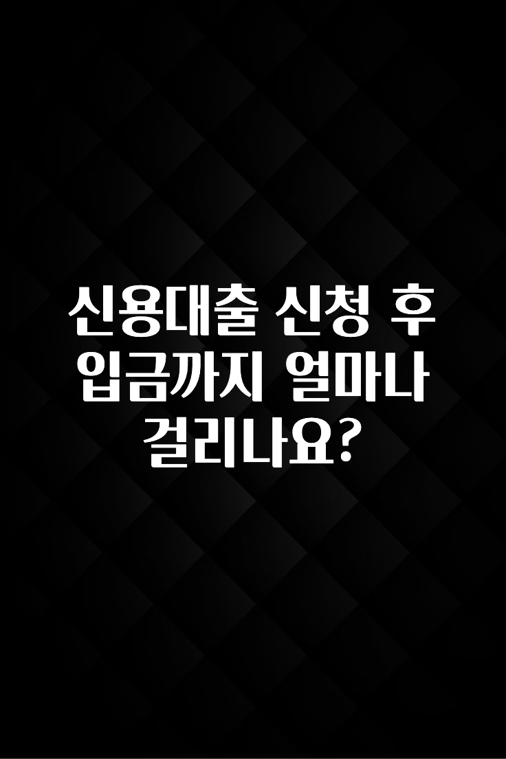 꼭 보고싶은 신용대출 신청 후 입금까지 얼마나 걸리나요? 지금 바로 공개합니다