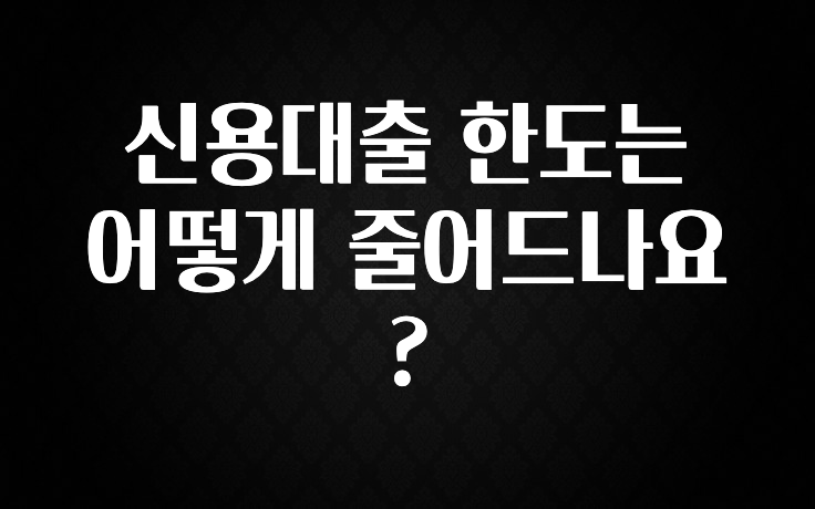 가성비 좋은 신용대출 한도는 어떻게 줄어드나요? 후회하지 않습니다