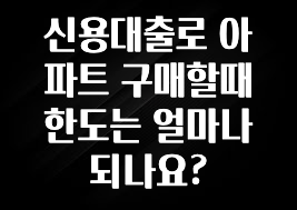 꼭 써야하는 신용대출로 아파트 구매할때 한도는 얼마나 되나요? 최신정보