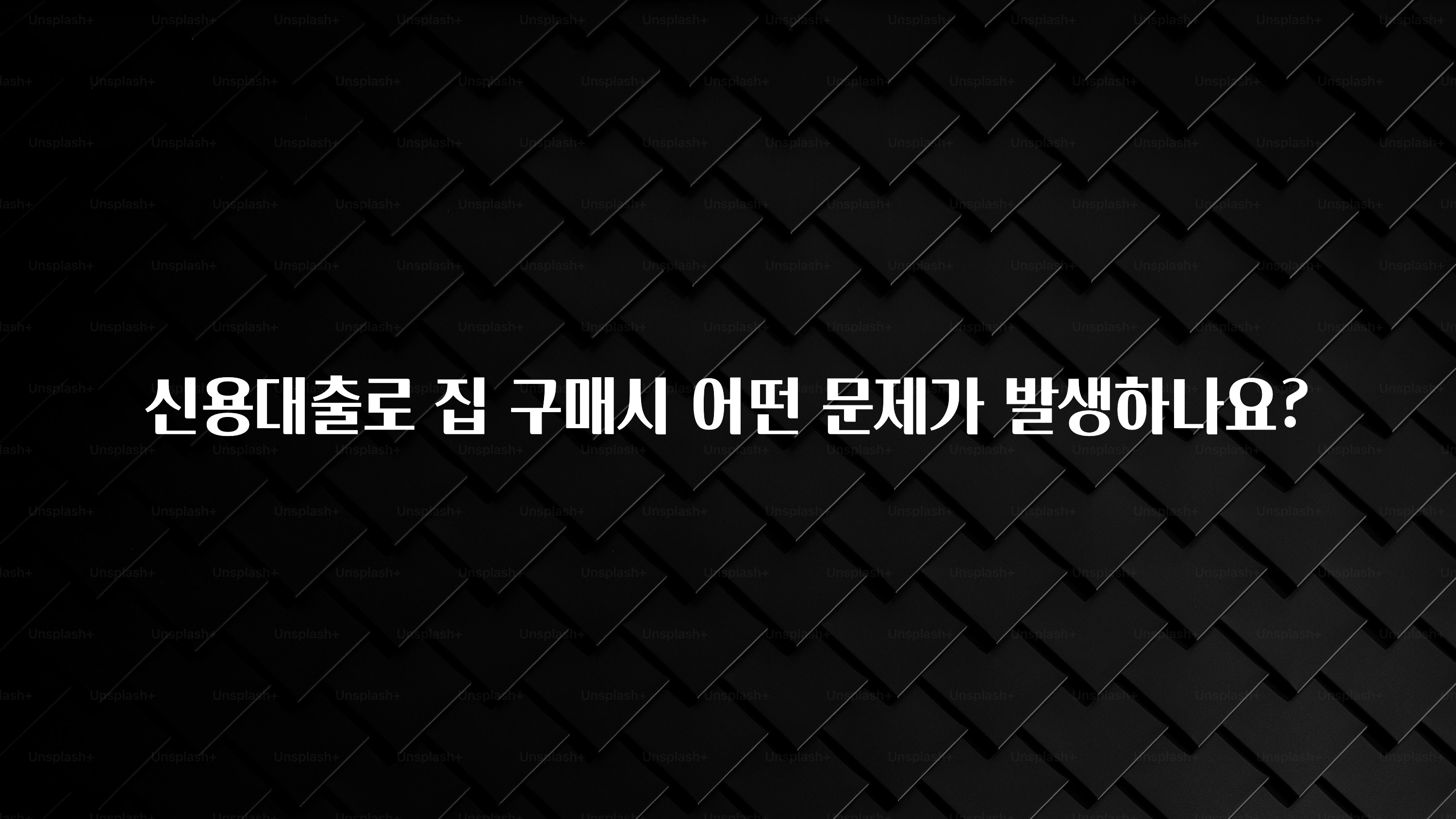 이제 뜸! 신용대출로 집 구매시 어떤 문제가 발생하나요? 관심이 뜨겁습니다