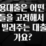 추가소식 신용대출은 어떤 요소들을 고려해서 돈을 빌려주는 대출인가요? 알짜배기만 골라가세요