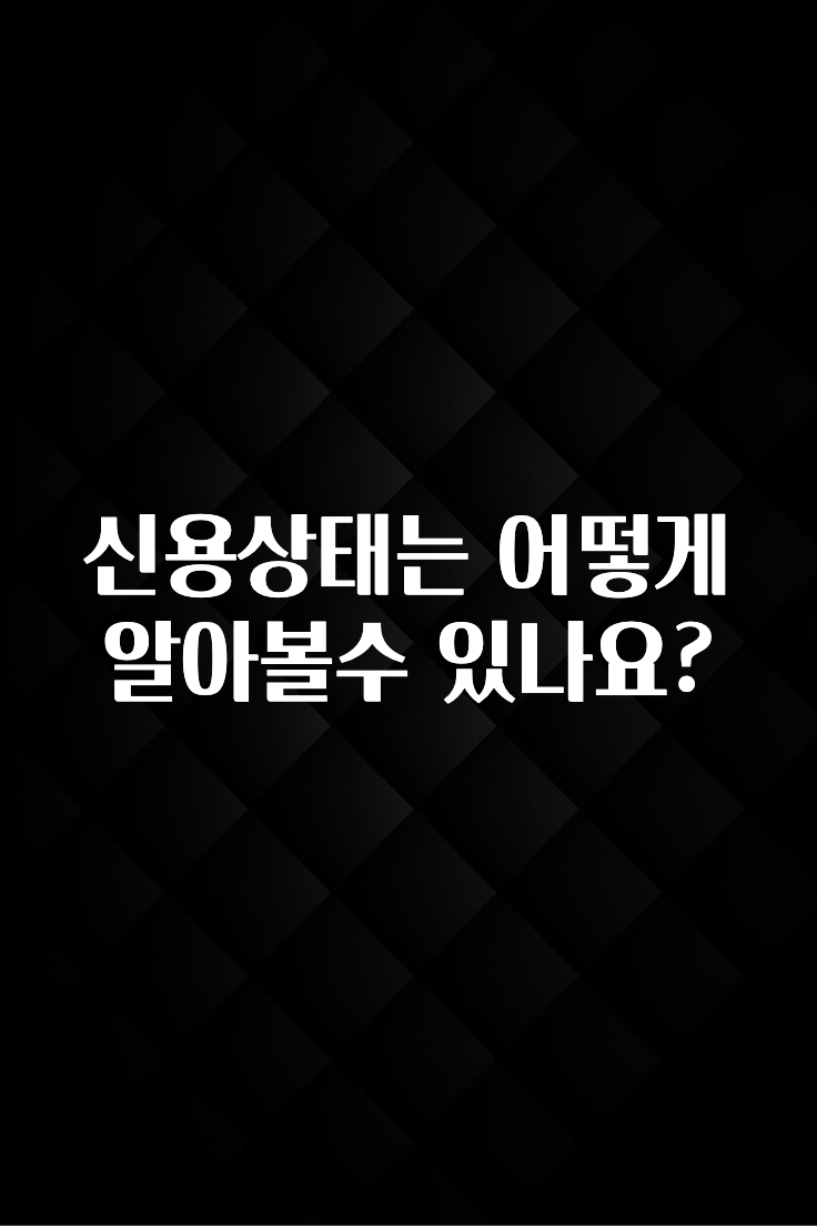 소름돋게 신용상태는 어떻게 알아볼수 있나요? 꼭 확인해보세요