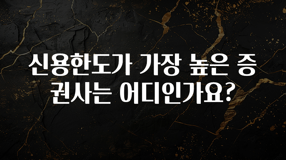 오늘 추천드려야 할 신용한도가 가장 높은 증권사는 어디인가요? 클릭해보세요