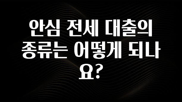 감사를 담은 안심 전세 대출의 종류는 어떻게 되나요? 알짜배기만 골라가세요