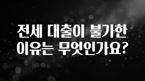 추가소식 전세 대출이 불가한 이유는 무엇인가요? 아쉬움이 없습니다