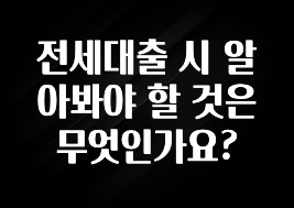주목 전세대출 시 알아봐야 할 것은 무엇인가요? 추천드릴게요