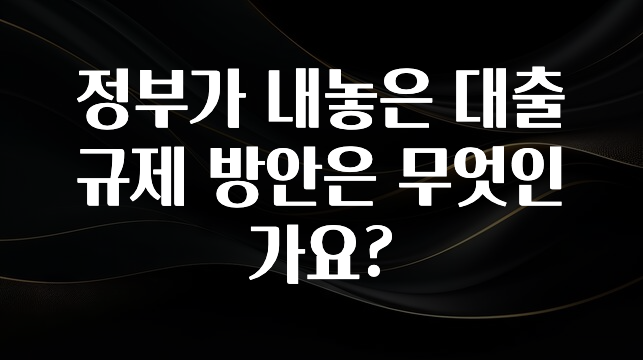 추가소식 정부가 내놓은 대출규제 방안은 무엇인가요? 꼭 알아두세요