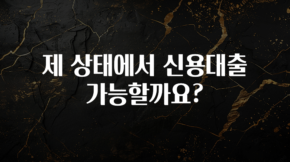 업뎃 정보 제 상태에서 신용대출 가능할까요? 전합니다