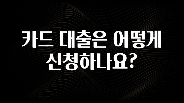 진심을 담은 카드 대출은 어떻게 신청하나요? 관심이 뜨거운 이유 입니다