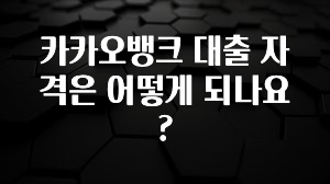 주목 카카오뱅크 대출 자격은 어떻게 되나요? 기억하세요