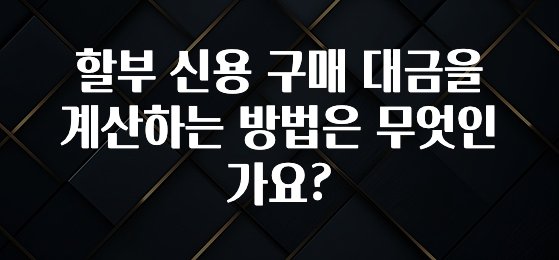 베스트 할부 신용 구매 대금을 계산하는 방법은 무엇인가요? 업데이트된 소식입니다