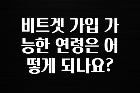 후기가 중요한 이유 비트겟 가입 가능한 연령은 어떻게 되나요? 알려드립니다