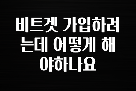 해외정보 비트겟 가입하려는데 어떻게 해야하나요 알아두면 좋아요