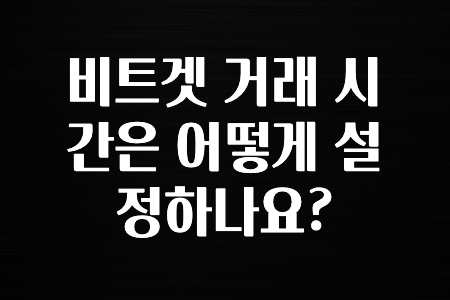 모두가 찾는 비트겟 거래 시간은 어떻게 설정하나요? 확인하고가세요