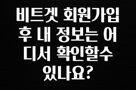 꼭 사용ㅇ하자 비트겟 회원가입 후 내 정보는 어디서 확인할수 있나요? 알려드립니다