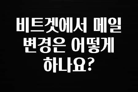 실시간 시장반응 비트겟에서 메일 변경은 어떻게 하나요? 보시면 좋아요