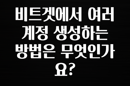 업뎃 비트겟에서 여러계정 생성하는 방법은 무엇인가요? 바로공개합니다