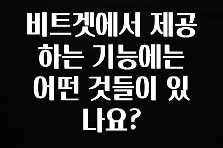 궁금한 소식 비트겟에서 제공하는 기능에는 어떤 것들이 있나요? 확인 부탁드립니다.