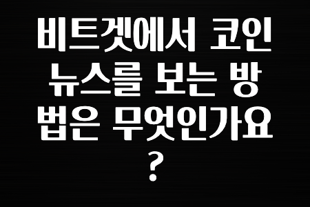 코인러환장 비트겟에서 코인 뉴스를 보는 방법은 무엇인가요? 알려드립니다