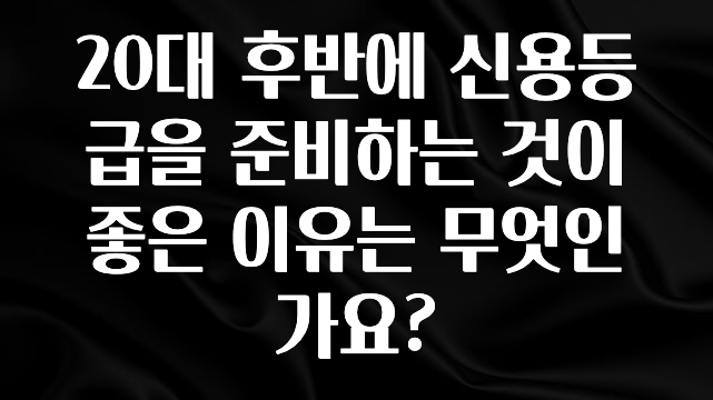 우리도 이렇게하자 20대 후반에 신용등급을 준비하는 것이 좋은 이유는 무엇인가요? 1분이면 확인가능 합니다