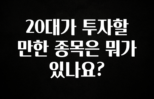 인기좋은 이유 20대가 투자할 만한 종목은 뭐가 있나요? 전합니다