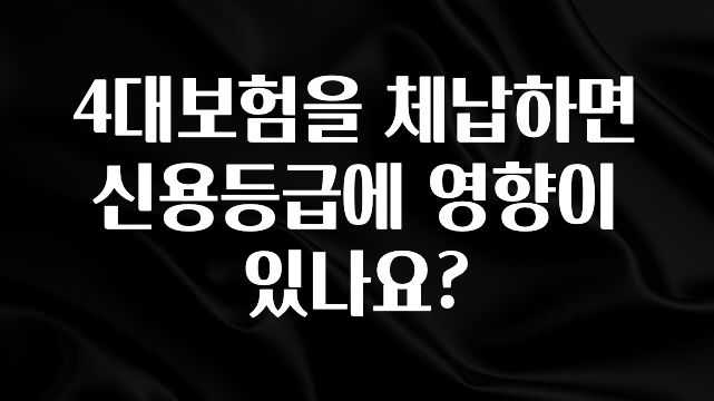 이번주 제일 많이찾은 4대보험을 체납하면 신용등급에 영향이 있나요? 확인하시죠