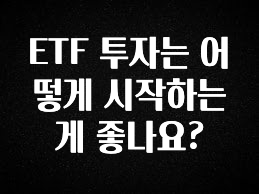 추가소식 ETF 투자는 어떻게 시작하는게 좋나요? 궁금하시죠?