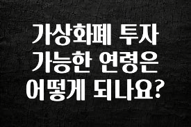 모두가 궁금해 했던 가상화폐 투자 가능한 연령은 어떻게 되나요? 꼭 확인해보세요