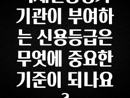 올해 필수 국제신용평가기관이 부여하는 신용등급은 무엇에 중요한 기준이 되나요? 꼭 확인해보세요