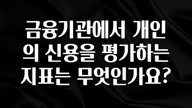 최저가로 모시는 금융기관에서 개인의 신용을 평가하는 지표는 무엇인가요? 확인해보세요
