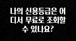 이것만 보고가기 나의 신용등급은 어디서 무료로 조회할수 있나요? 확인해보세요