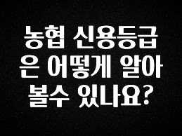 금주의 인기 농협 신용등급은 어떻게 알아볼수 있나요? 지금 바로 공개합니다