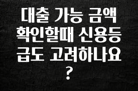 모두가 궁금해 했던 대출 가능 금액 확인할때 신용등급도 고려하나요? 기억하세요