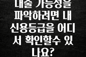 바로 준비가능 대출 가능성을 파악하려면 내 신용등급을 어디서 확인할수 있나요? 지금 소개할게요