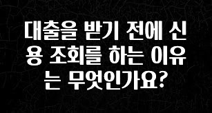 올해 필수 대출을 받기 전에 신용 조회를 하는 이유는 무엇인가요? 실간 리뷰