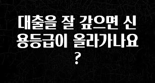 찐추천 이유 대출을 잘 갚으면 신용등급이 올라가나요? 궁금하시죠?