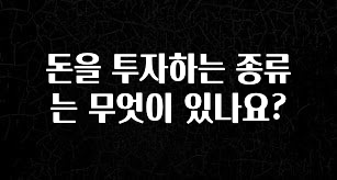 특별한 이유 돈을 투자하는 종류는 무엇이 있나요? 궁금하신가요?