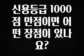 요즘 “다” 여기서 한대 신용등급 1000점 만점이면 어떤 장점이 있나요? 주목하고 계십니다
