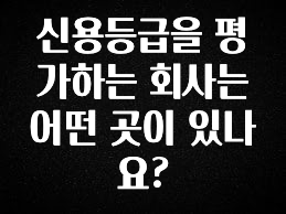 금주의 인기 신용등급을 평가하는 회사는 어떤 곳이 있나요? 업데이트된 소식입니다