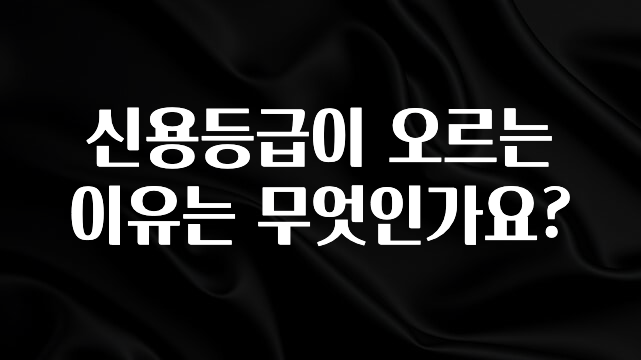 싹 다알려줌 신용등급이 오르는 이유는 무엇인가요? 후회하지 않습니다