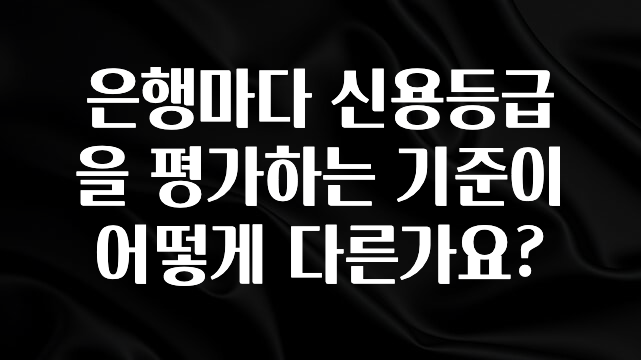 이번주 제일 많이찾은 은행마다 신용등급을 평가하는 기준이 어떻게 다른가요? 한 번에 알려드립니다