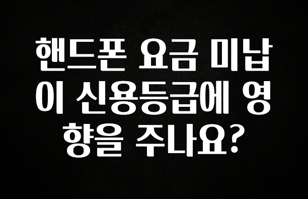 이정보美쳤다 핸드폰 요금 미납이 신용등급에 영향을 주나요? 꼭 확인해보세요
